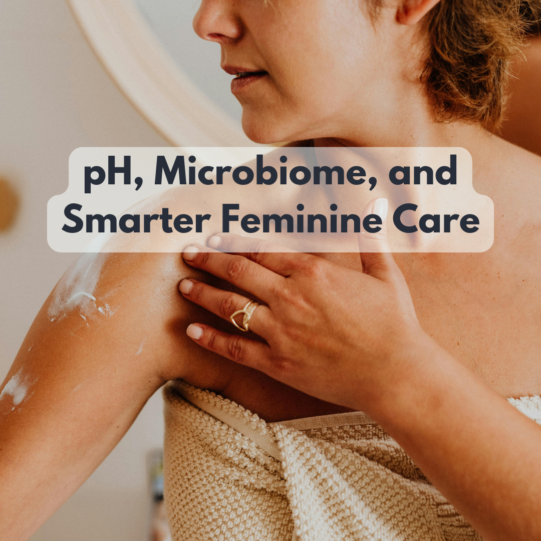 pH, Microbiome, and Smarter Feminine Care